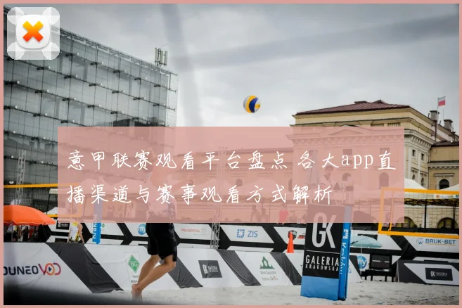 意甲联赛观看平台盘点 各大app直播渠道与赛事观看方式解析