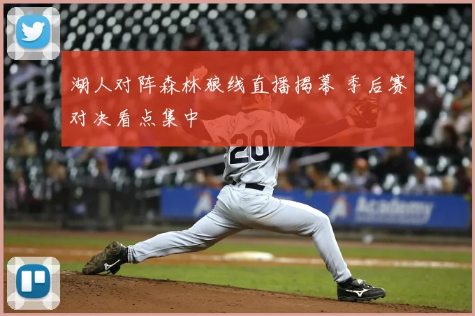 湖人对阵森林狼线直播揭幕 季后赛对决看点集中