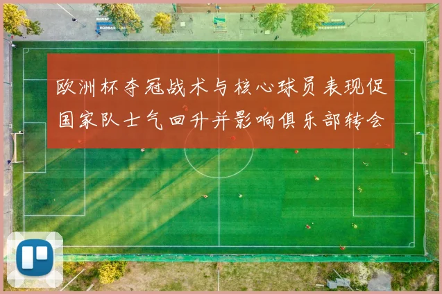 欧洲杯夺冠战术与核心球员表现促国家队士气回升并影响俱乐部转会