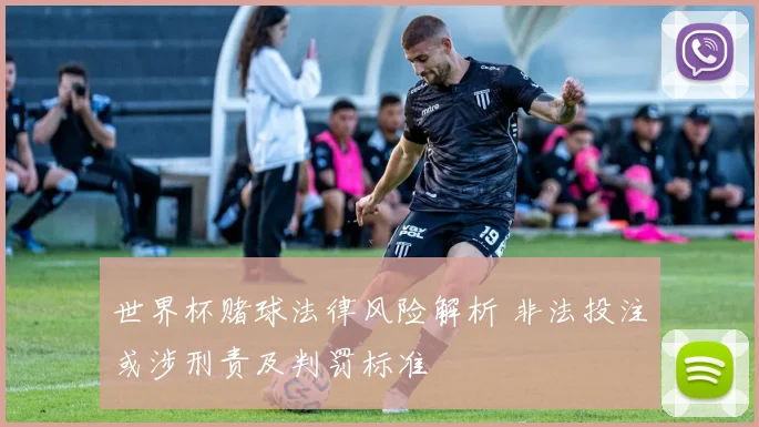 世界杯赌球法律风险解析 非法投注或涉刑责及判罚标准